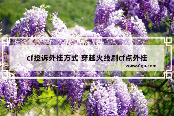 cf投诉外挂方式 穿越火线刷cf点外挂