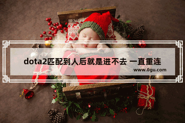 dota2匹配到人后就是进不去 一直重连 dota2 重新连接