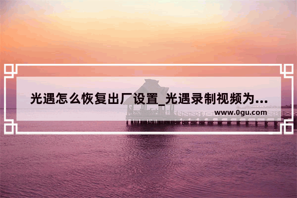 光遇怎么恢复出厂设置_光遇录制视频为什么是黑色的