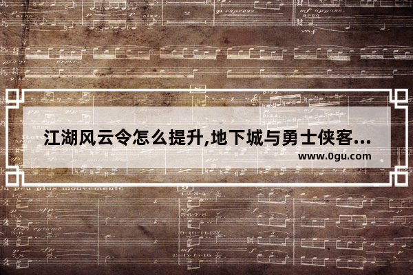 江湖风云令怎么提升,地下城与勇士侠客引导石