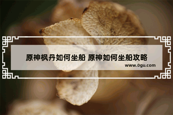 原神枫丹如何坐船 原神如何坐船攻略