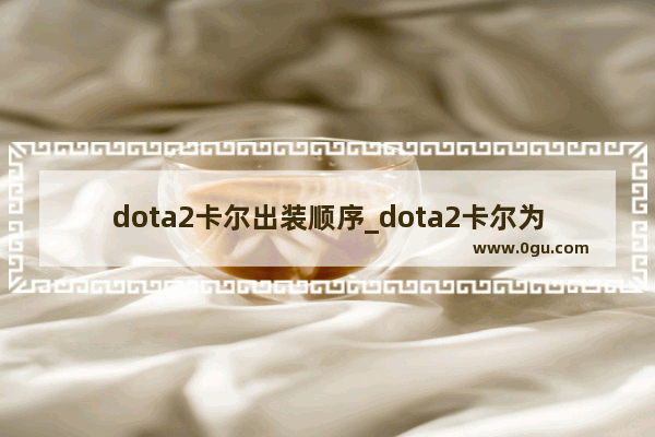 dota2卡尔出装顺序_dota2卡尔为什么那么强