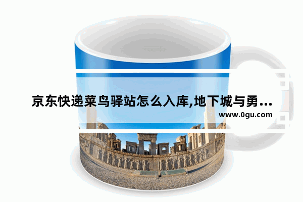 京东快递菜鸟驿站怎么入库,地下城与勇士怎么刷新背包