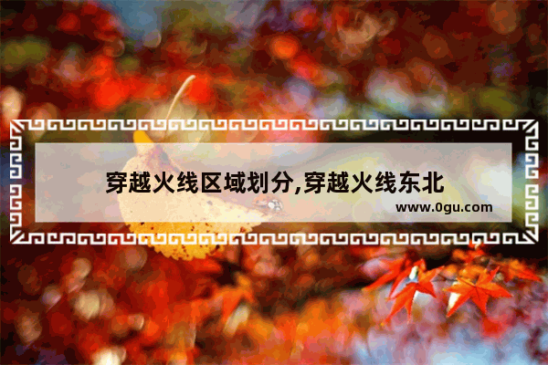 穿越火线区域划分,穿越火线东北