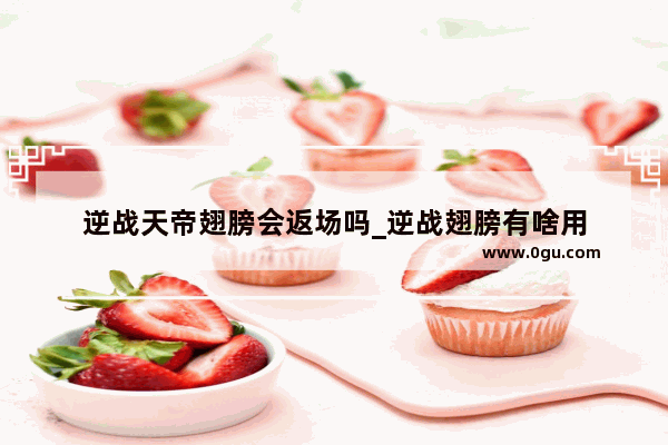 逆战天帝翅膀会返场吗_逆战翅膀有啥用