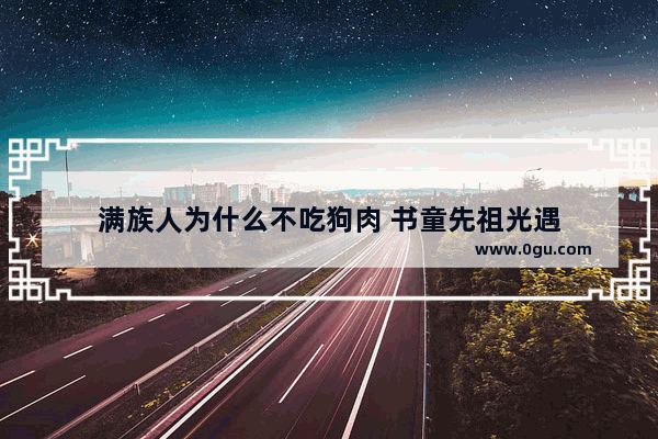 满族人为什么不吃狗肉 书童先祖光遇