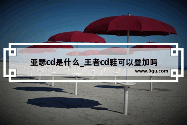 亚瑟cd是什么_王者cd鞋可以叠加吗