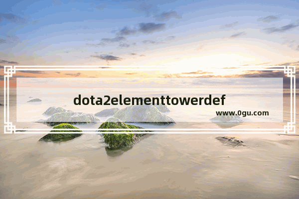 dota2elementtowerdefense怎么玩_cf端游有塔防模式吗