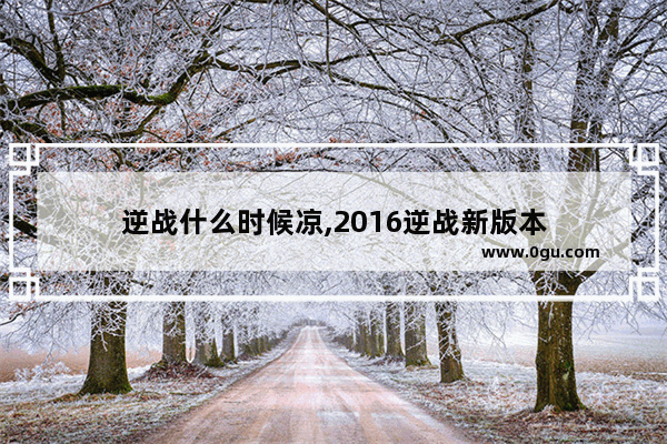 逆战什么时候凉,2016逆战新版本