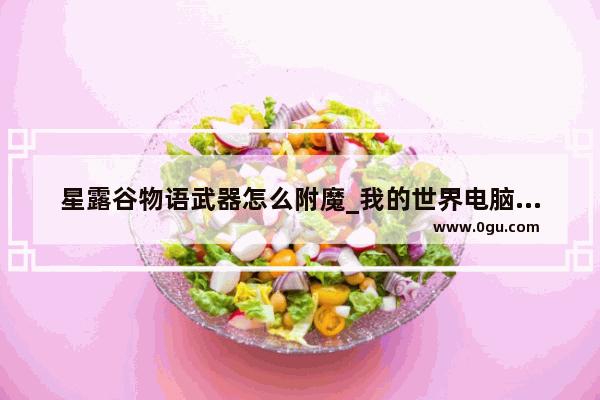 星露谷物语武器怎么附魔_我的世界电脑版贤者之石如何充能