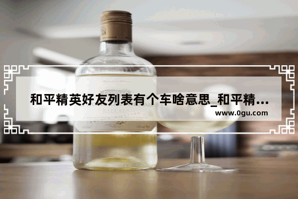 和平精英好友列表有个车啥意思_和平精英兰博基尼三种哪个最划算