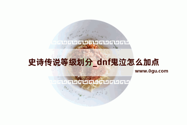 史诗传说等级划分_dnf鬼泣怎么加点
