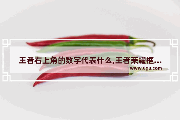 王者右上角的数字代表什么,王者荣耀框的颜色