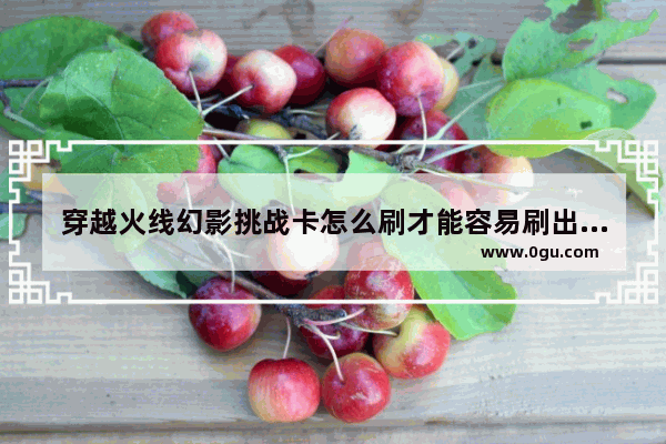 穿越火线幻影挑战卡怎么刷才能容易刷出幻影角色_穿越火线队服