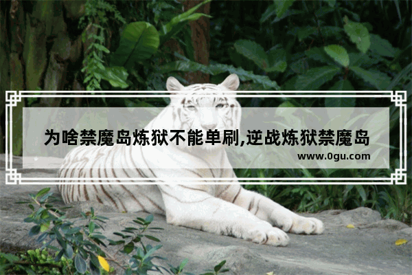 为啥禁魔岛炼狱不能单刷,逆战炼狱禁魔岛