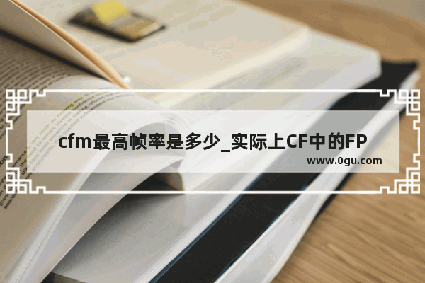 cfm最高帧率是多少_实际上CF中的FPS最高可以到达多少 如何能到达