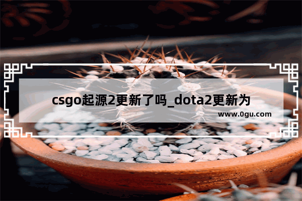 csgo起源2更新了吗_dota2更新为什么显示磁盘损坏