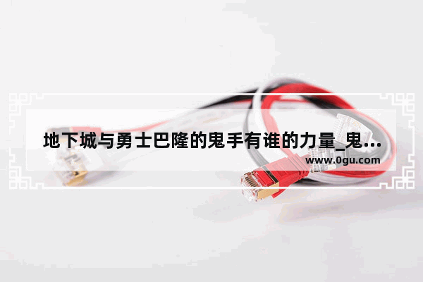 地下城与勇士巴隆的鬼手有谁的力量_鬼武士技能名字