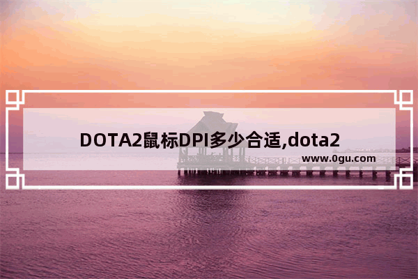 DOTA2鼠标DPI多少合适,dota2鼠标灵敏度