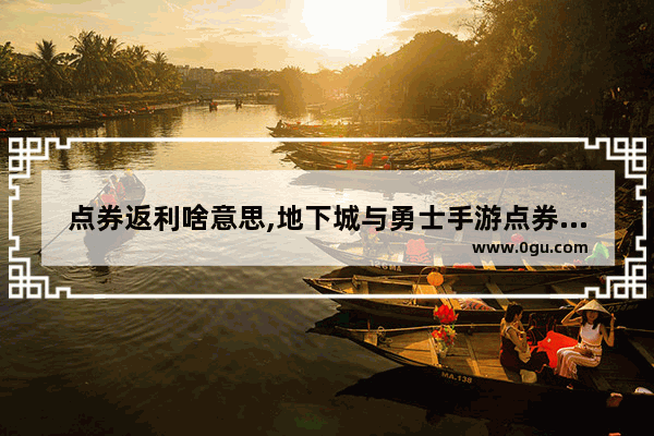 点券返利啥意思,地下城与勇士手游点券返利