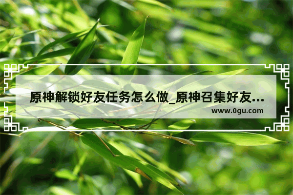 原神解锁好友任务怎么做_原神召集好友任务怎么完成