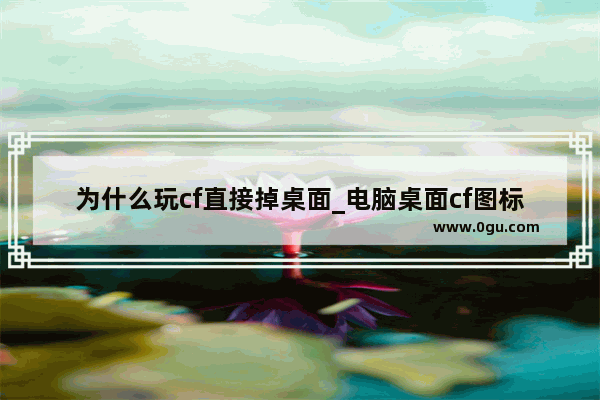 为什么玩cf直接掉桌面_电脑桌面cf图标不见了怎么办