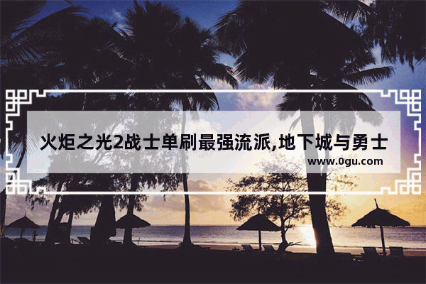 火炬之光2战士单刷最强流派,地下城与勇士手游红眼单人