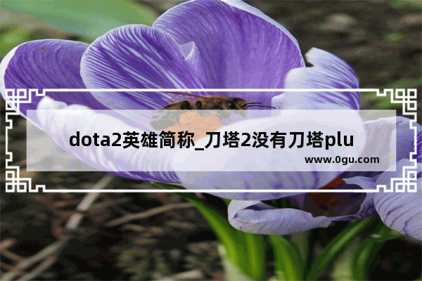 dota2英雄简称_刀塔2没有刀塔plus怎么选英雄