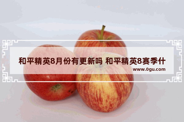 和平精英8月份有更新吗 和平精英8赛季什么时候