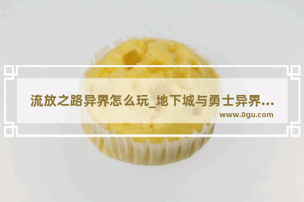 流放之路异界怎么玩_地下城与勇士异界之魂怎么加点