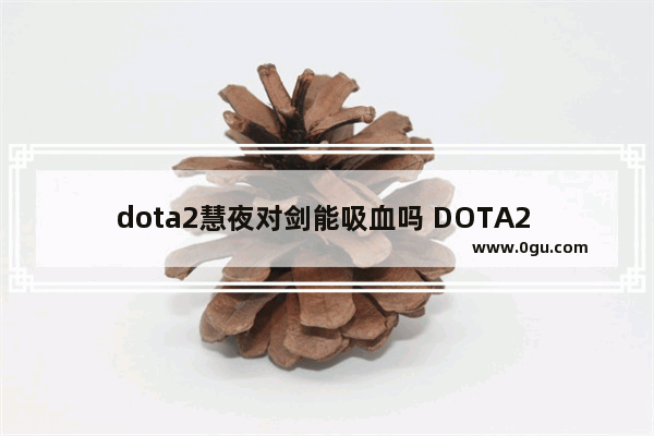 dota2慧夜对剑能吸血吗 DOTA2 吸血任务
