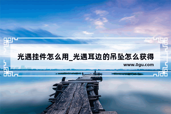 光遇挂件怎么用_光遇耳边的吊坠怎么获得
