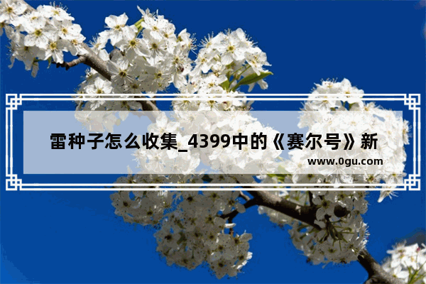 雷种子怎么收集_4399中的《赛尔号》新手训练中的雷神雷伊怎么打哈克萨斯