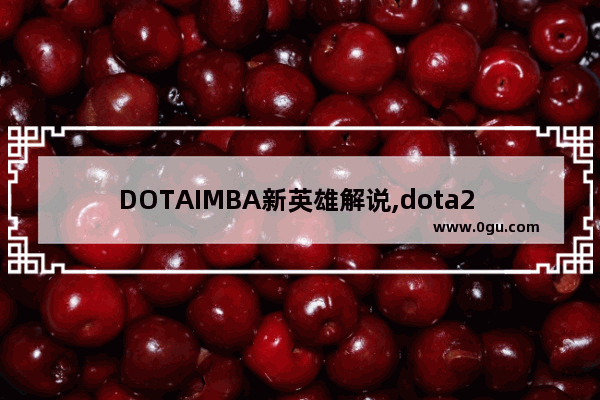 DOTAIMBA新英雄解说,dota2 imba英雄