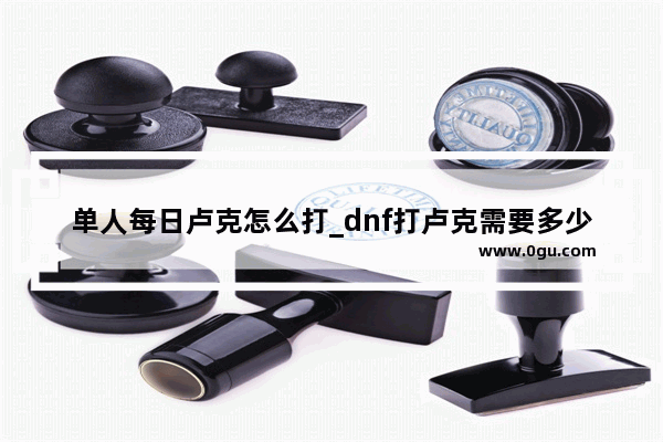 单人每日卢克怎么打_dnf打卢克需要多少战斗力才能打过去