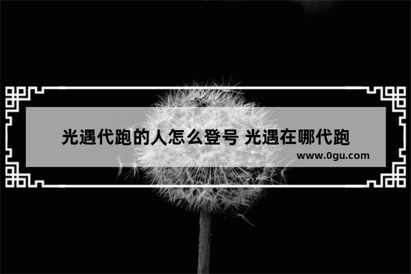 光遇代跑的人怎么登号 光遇在哪代跑