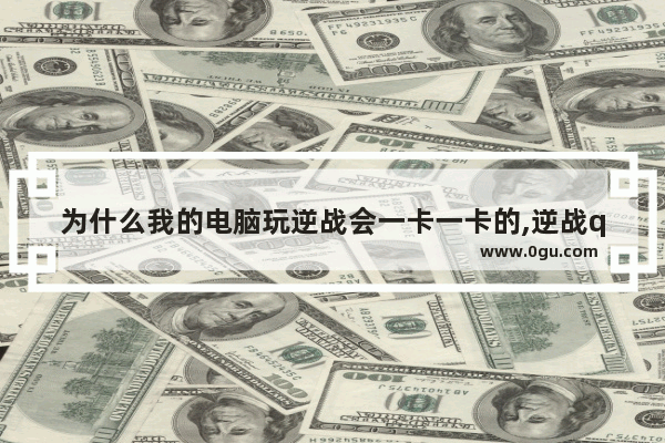 为什么我的电脑玩逆战会一卡一卡的,逆战qq头像