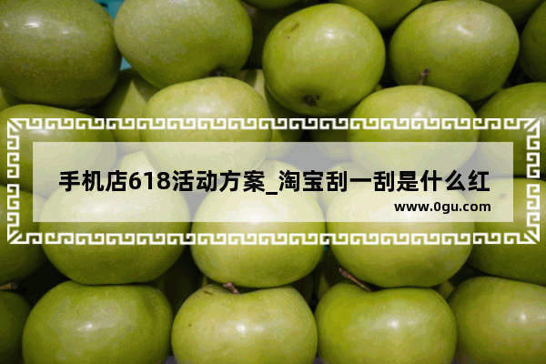 手机店618活动方案_淘宝刮一刮是什么红包