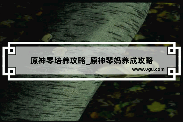 原神琴培养攻略_原神琴妈养成攻略