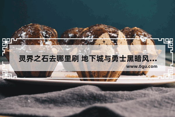 灵界之石去哪里刷 地下城与勇士黑暗风暴之石