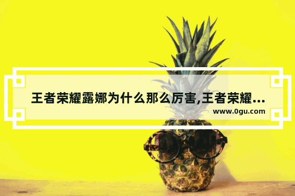 王者荣耀露娜为什么那么厉害,王者荣耀露娜的脚