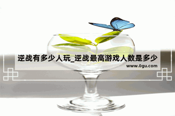 逆战有多少人玩_逆战最高游戏人数是多少