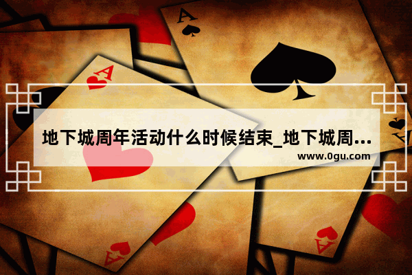 地下城周年活动什么时候结束_地下城周年庆什么时候开始领取