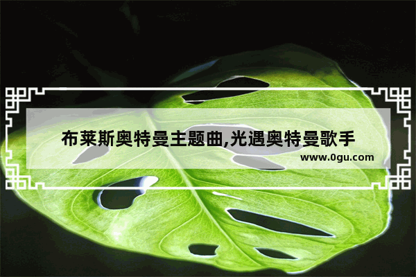 布莱斯奥特曼主题曲,光遇奥特曼歌手