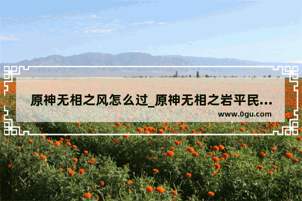 原神无相之风怎么过_原神无相之岩平民打法