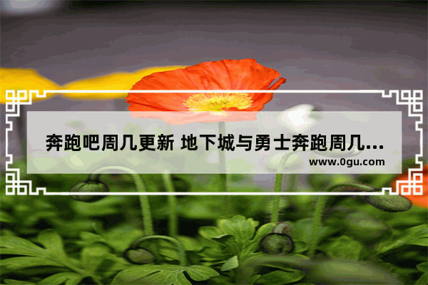 奔跑吧周几更新 地下城与勇士奔跑周几更新