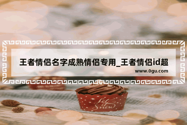 王者情侣名字成熟情侣专用_王者情侣id超甜带特殊符号