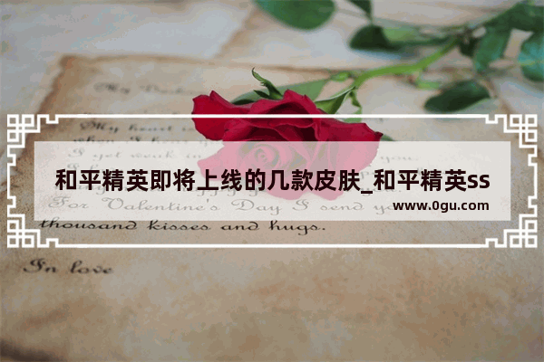 和平精英即将上线的几款皮肤_和平精英ss17手册值得兑换的皮肤