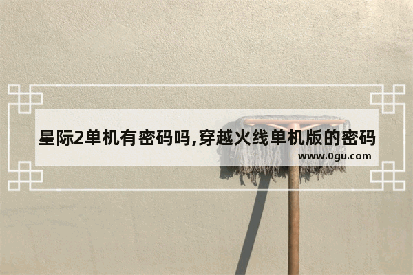 星际2单机有密码吗,穿越火线单机版的密码