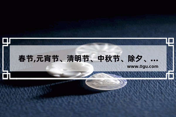 春节,元宵节、清明节、中秋节、除夕、是按时间先后排列的 季节排列光遇